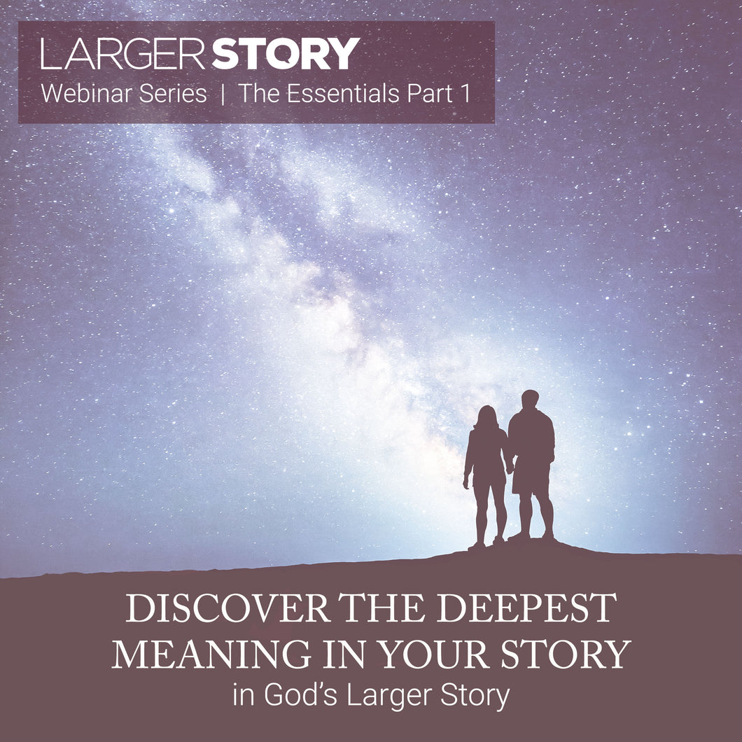Larger Story Essentials Pt. 1: Discover the Deepest Meaning in Your Story